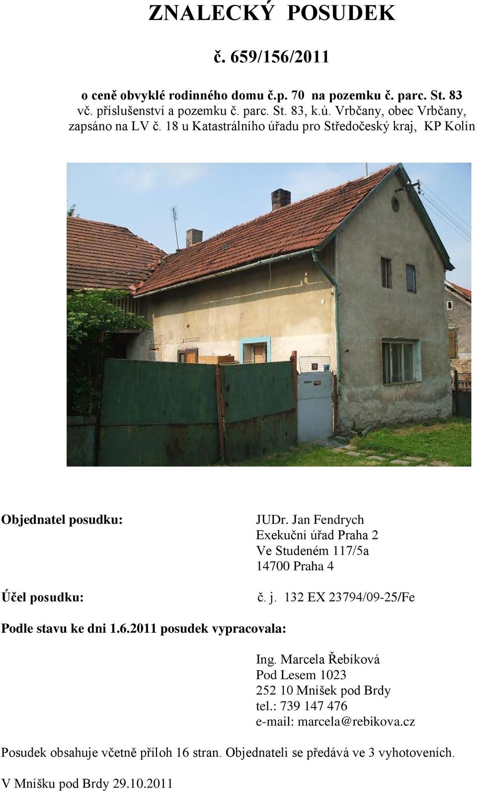 Jan Fendrych Exekuční úřad Praha 2 Ve Studeném 117/5a 14700 Praha 4 č. j. 132 EX 23794/09-25/Fe Podle stavu ke dni 1.6.2011 posudek vypracovala: Ing.