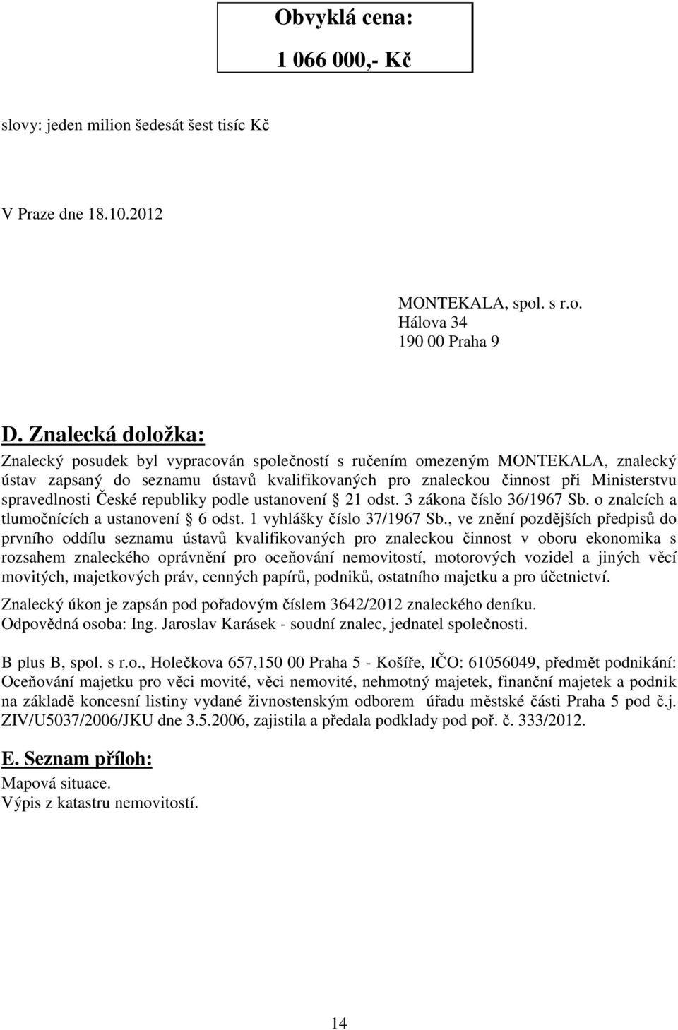 spravedlnosti České republiky podle ustanovení 21 odst. 3 zákona číslo 36/1967 Sb. o znalcích a tlumočnících a ustanovení 6 odst. 1 vyhlášky číslo 37/1967 Sb.