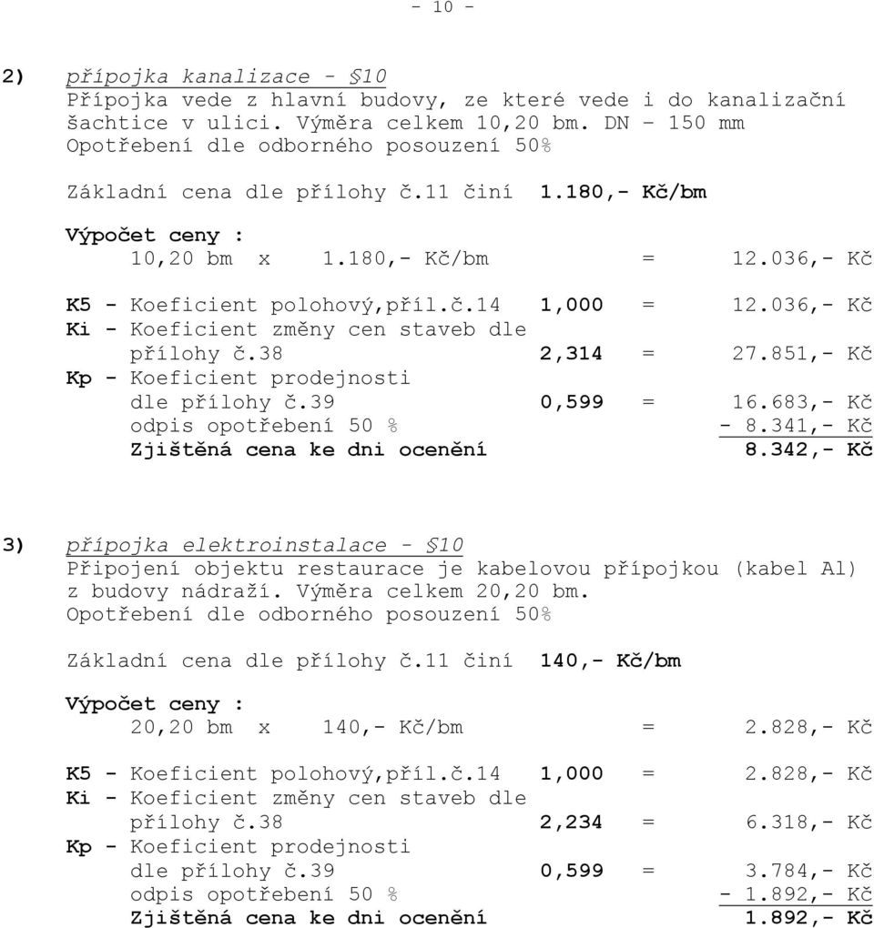 036,- Kč Ki - Koeficient změny cen staveb dle přílohy č.38 2,314 = 27.851,- Kč Kp - Koeficient prodejnosti dle přílohy č.39 0,599 = 16.683,- Kč odpis opotřebení 50 % - 8.