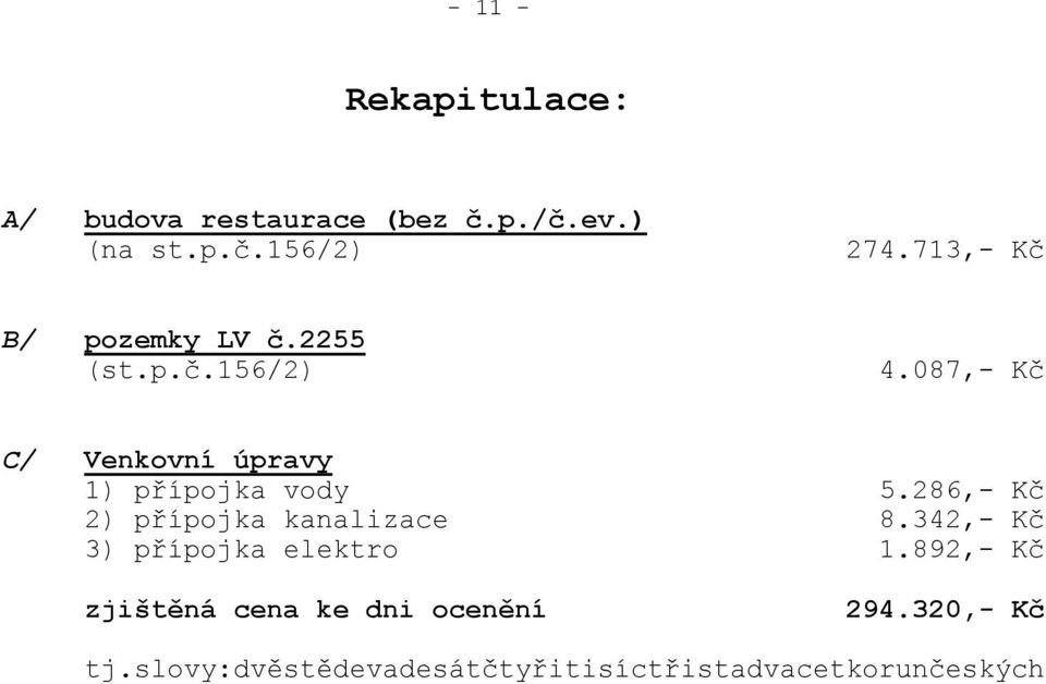 087,- Kč C/ Venkovní úpravy 1) přípojka vody 5.286,- Kč 2) přípojka kanalizace 8.