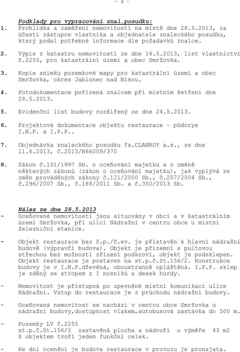 2255, pro katastrální území a obec Smržovka. 3. Kopie snímku pozemkové mapy pro katastrální území a obec Smržovka, okres Jablonec nad Nisou. 4.