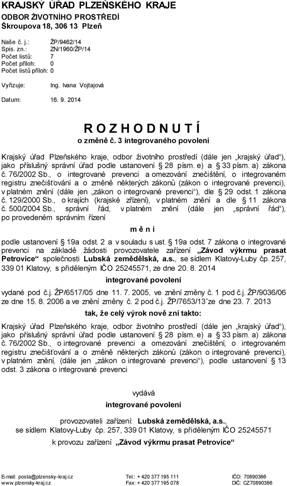 3 integrovaného povolení Krajský úřad Plzeňského kraje, odbor životního prostředí (dále jen krajský úřad ), jako příslušný správní úřad podle ustanovení 28 písm. e) a 33 písm. a) zákona č. 76/2002 Sb.