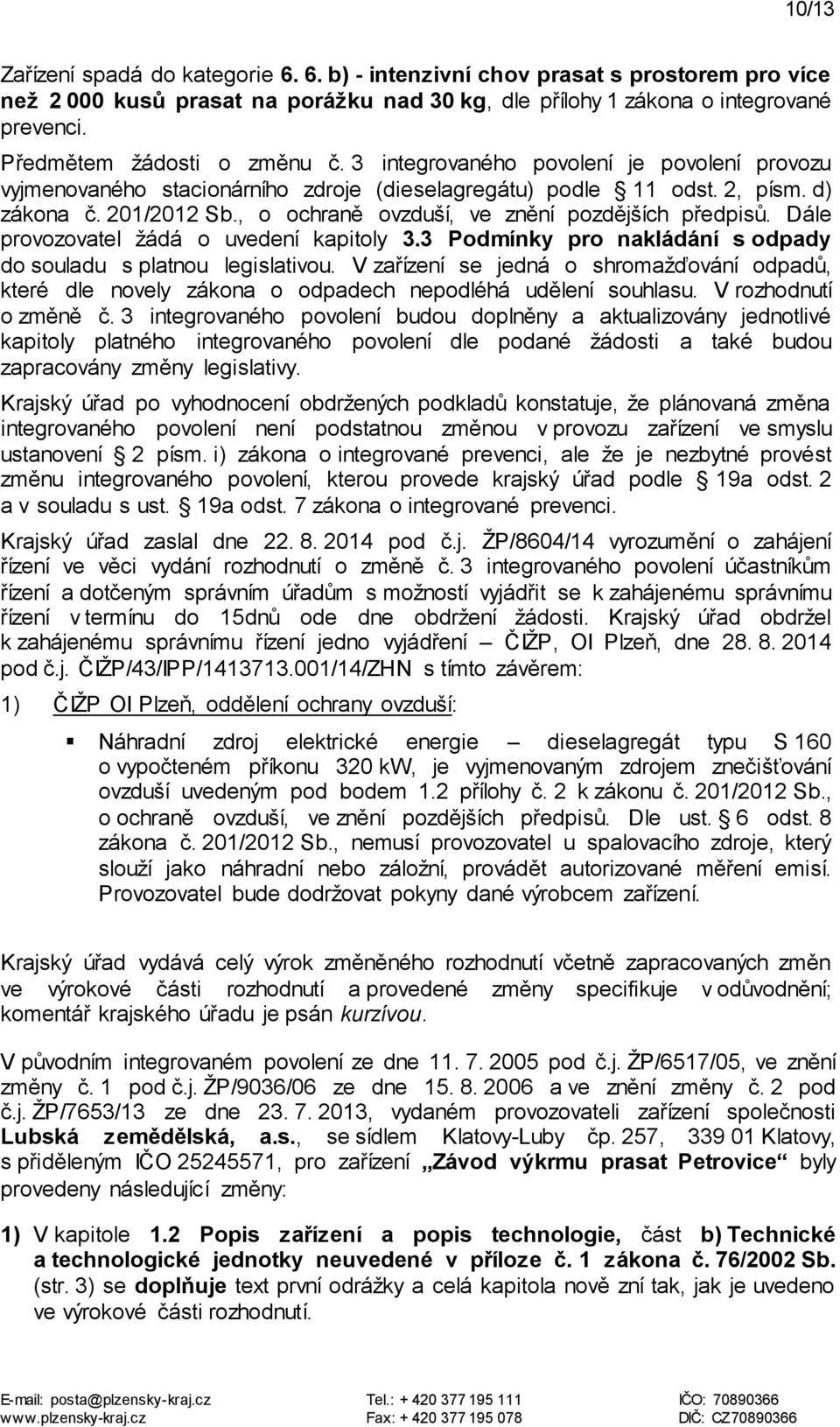 , o ochraně ovzduší, ve znění pozdějších předpisů. Dále provozovatel žádá o uvedení kapitoly 3.3 Podmínky pro nakládání s odpady do souladu s platnou legislativou.