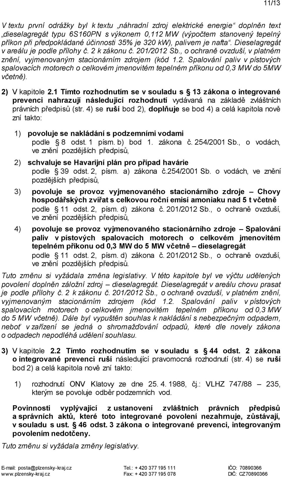 2) V kapitole 2.1 Tímto rozhodnutím se v souladu s 13 zákona o integrované prevenci nahrazují následující rozhodnutí vydávaná na základě zvláštních právních předpisů (str.