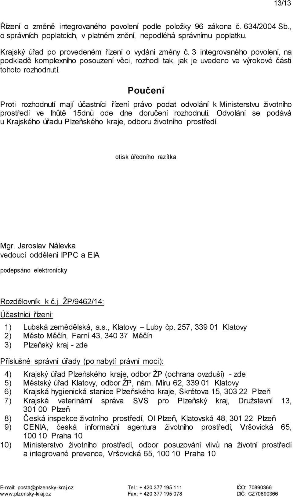 Poučení Proti rozhodnutí mají účastníci řízení právo podat odvolání k Ministerstvu životního prostředí ve lhůtě 15dnů ode dne doručení rozhodnutí.