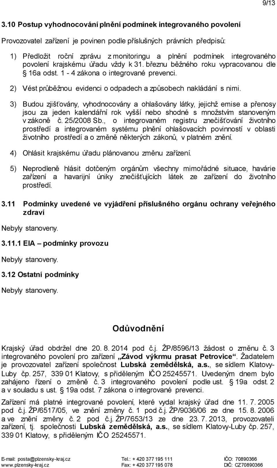 integrovaného povolení krajskému úřadu vždy k 31. březnu běžného roku vypracovanou dle 16a odst. 1-4 zákona o integrované prevenci. 2) Vést průběžnou evidenci o odpadech a způsobech nakládání s nimi.