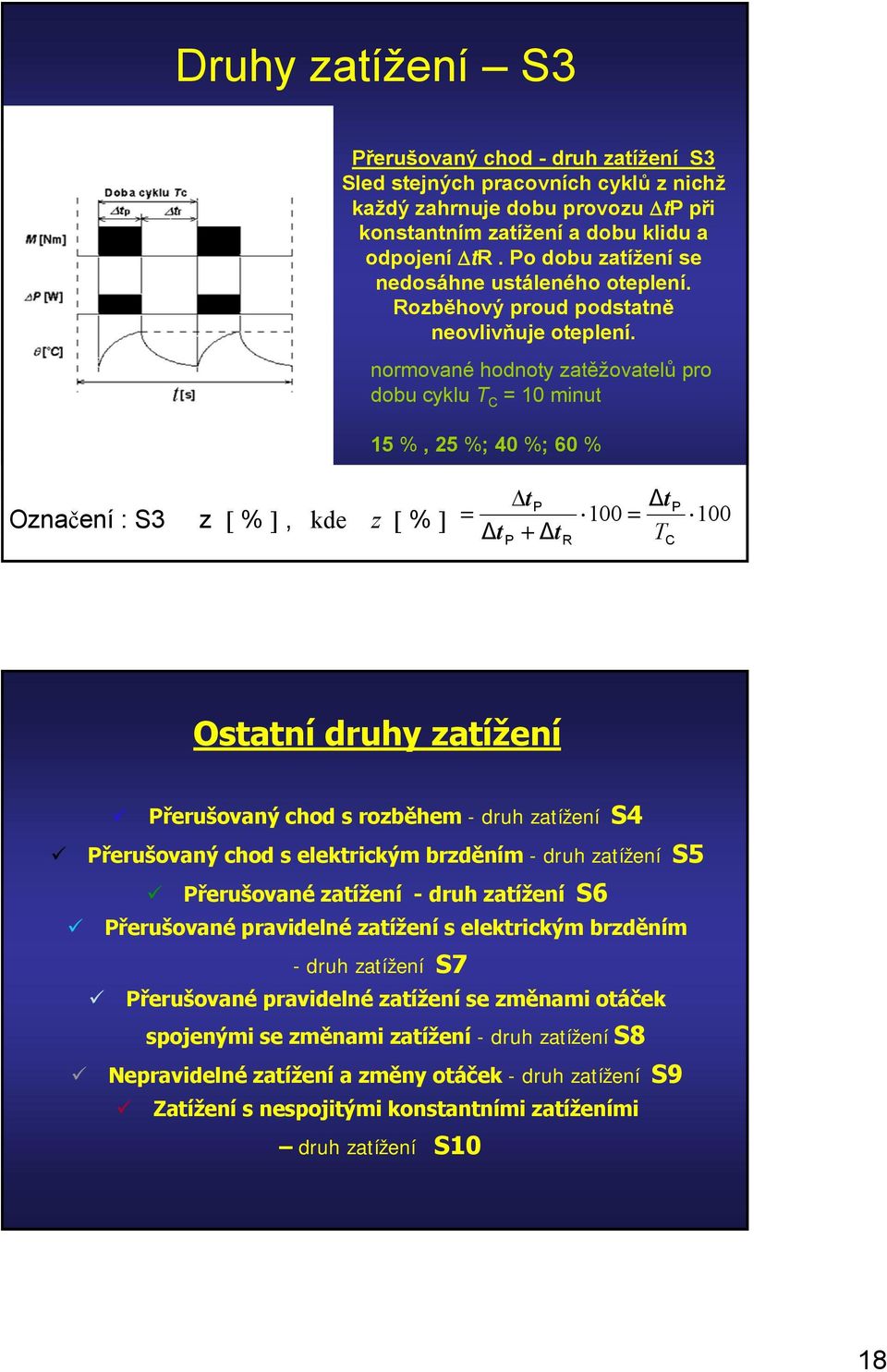 normované hodnoty zatěžovatelů ro dobu cyklu T C = 10 minut 15 %, 25 %; 40 %; 60 % ΔtP Označení : S3 z [ % ], kde z [ % ] 100 = ΔtP = 100 Δt + Δt T P R C Ostatní druhy zatížení Přerušovaný chod s