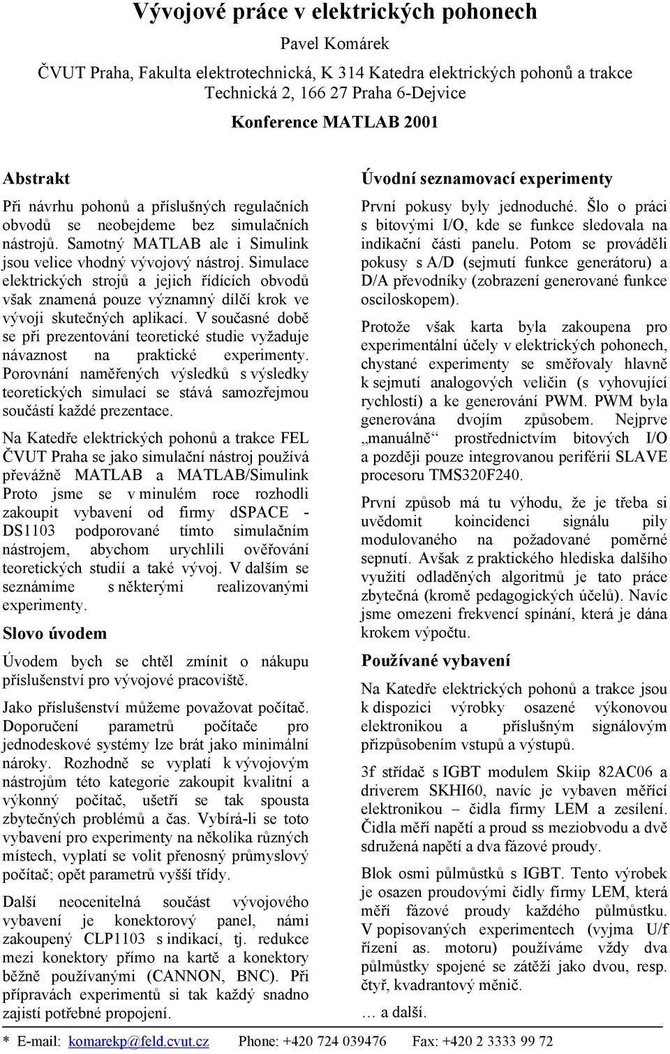 Simulace elektrických strojů a jejich řídících obvodů však znamená pouze významný dílčí krok ve vývoji skutečných aplikací.