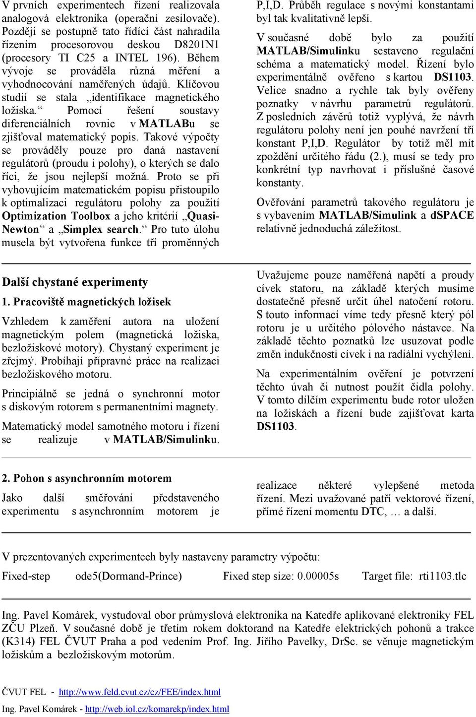 Pomocí řešení soustavy diferenciálních rovnic v MATLABu se zjišťoval matematický popis.