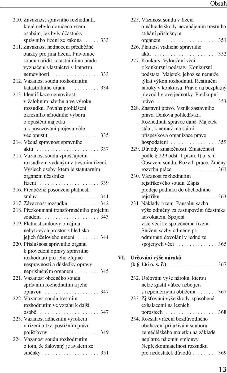 Identifikace nemovitostí v žalobním návrhu a ve výroku rozsudku. Povaha prohlášení okresního národního výboru o opuštění majetku akposuzování projevu vůle věc opustit.................. 335 214.