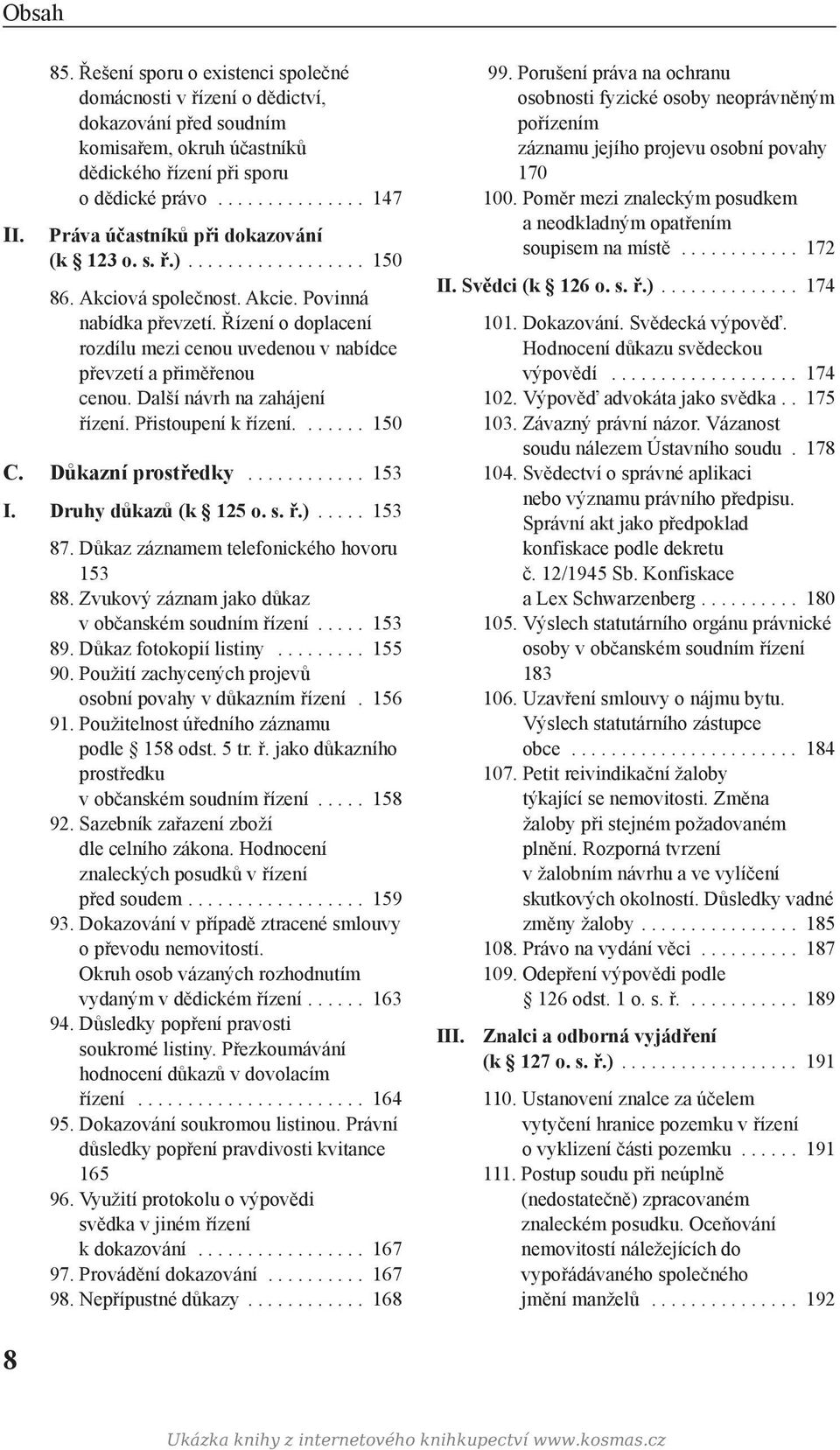 Řízení o doplacení rozdílu mezi cenou uvedenou v nabídce převzetí a přiměřenou cenou. Další návrh na zahájení řízení. Přistoupení k řízení....... 150 C. Důkazní prostředky............ 153 I.