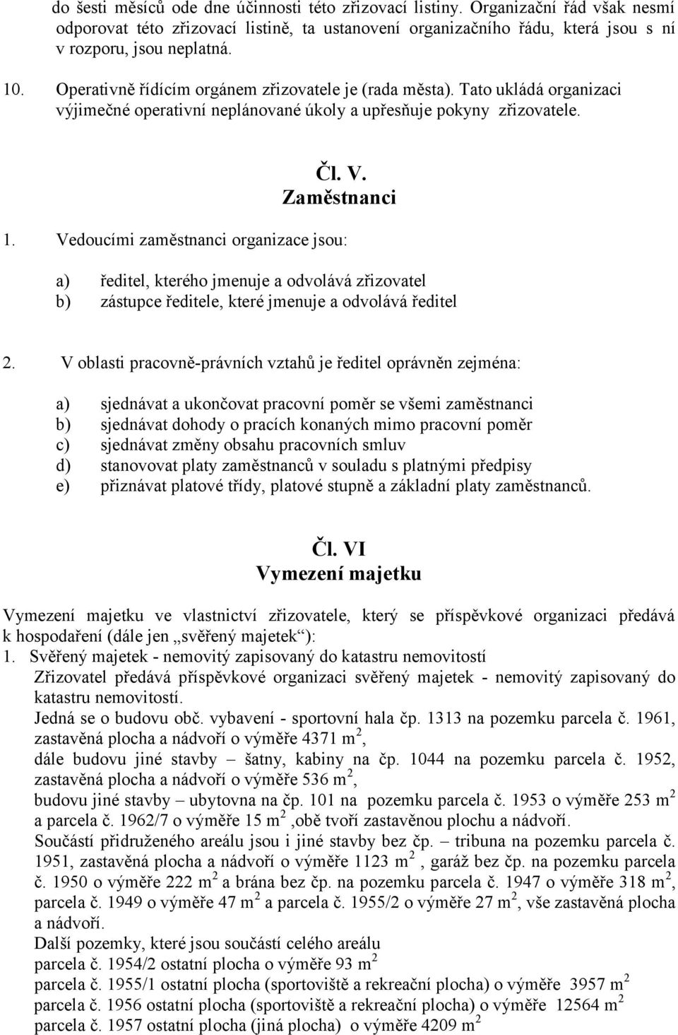 Vedoucími zaměstnanci organizace jsou: a) ředitel, kterého jmenuje a odvolává zřizovatel b) zástupce ředitele, které jmenuje a odvolává ředitel 2.