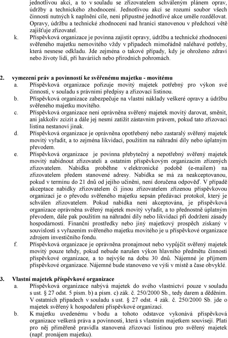 Opravy, údržbu a technické zhodnocení nad hranici stanovenou v předchozí větě zajišťuje zřizovatel. k.