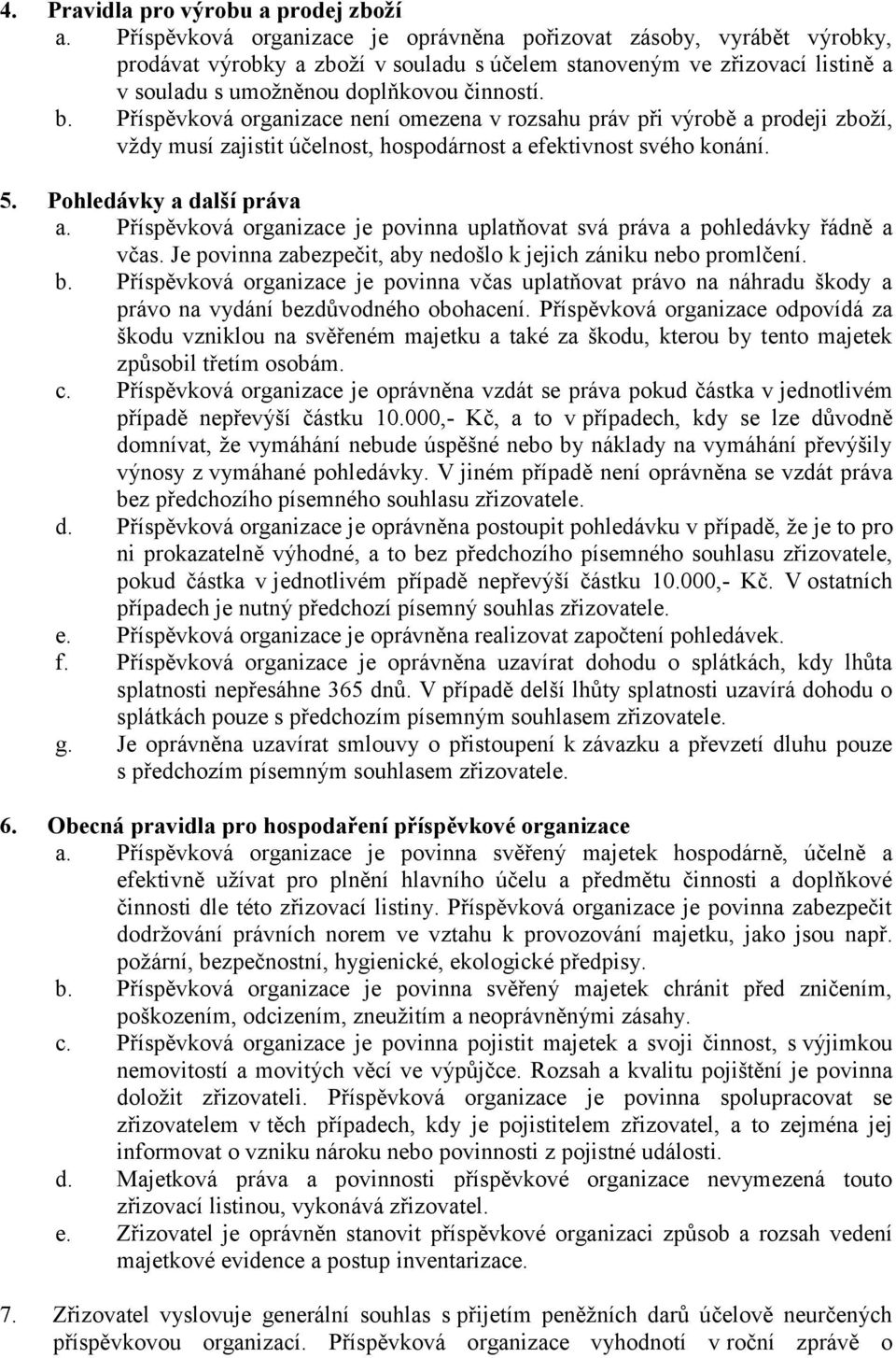 Příspěvková organizace není omezena v rozsahu práv při výrobě a prodeji zboží, vždy musí zajistit účelnost, hospodárnost a efektivnost svého konání. 5. Pohledávky a další práva a.