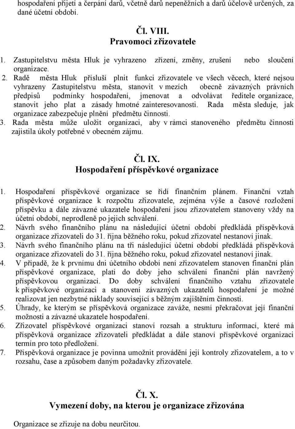 Radě města Hluk přísluší plnit funkci zřizovatele ve všech věcech, které nejsou vyhrazeny Zastupitelstvu města, stanovit v mezích obecně závazných právních předpisů podmínky hospodaření, jmenovat a