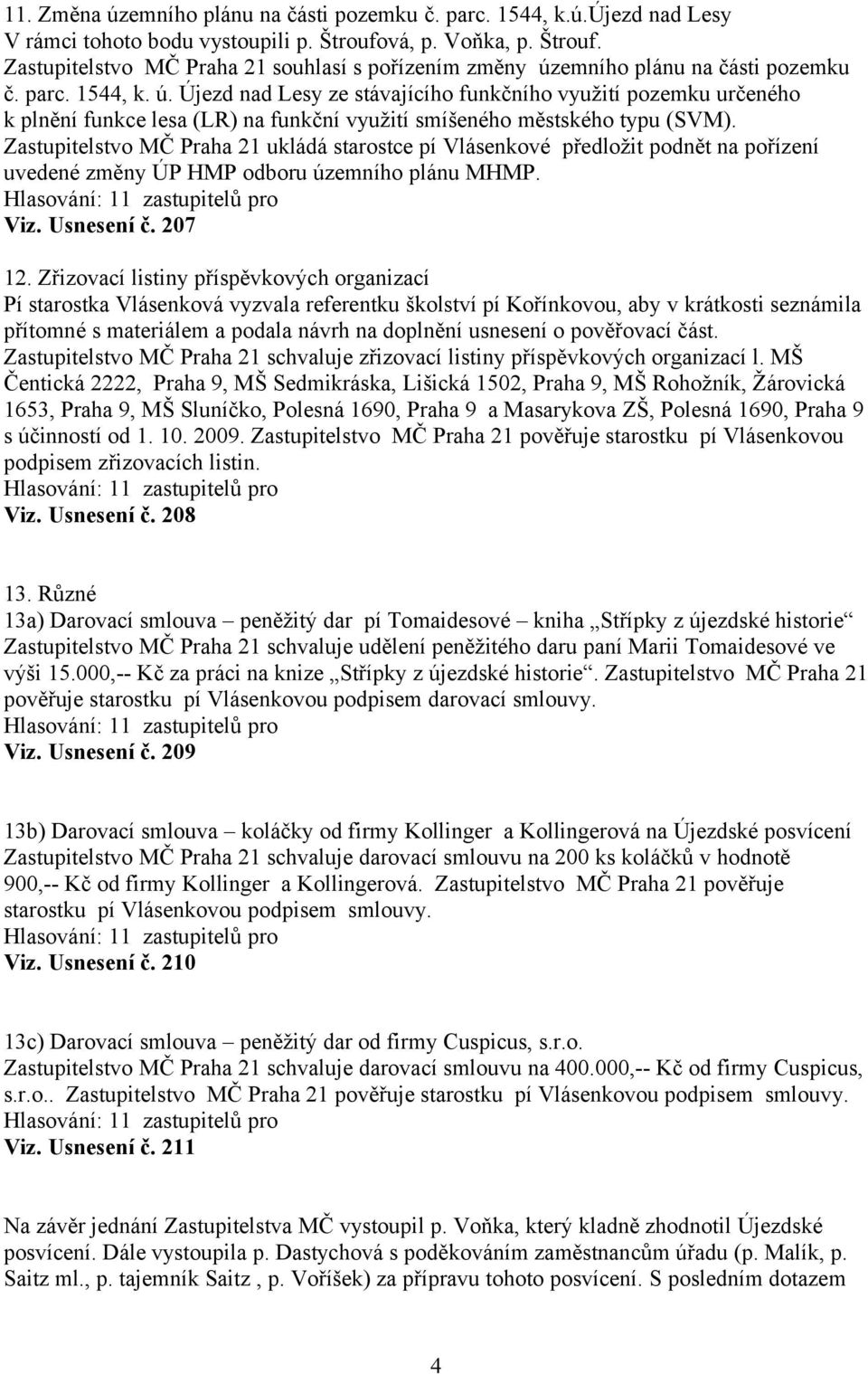 emního plánu na části pozemku č. parc. 1544, k. ú. Újezd nad Lesy ze stávajícího funkčního využití pozemku určeného k plnění funkce lesa (LR) na funkční využití smíšeného městského typu (SVM).