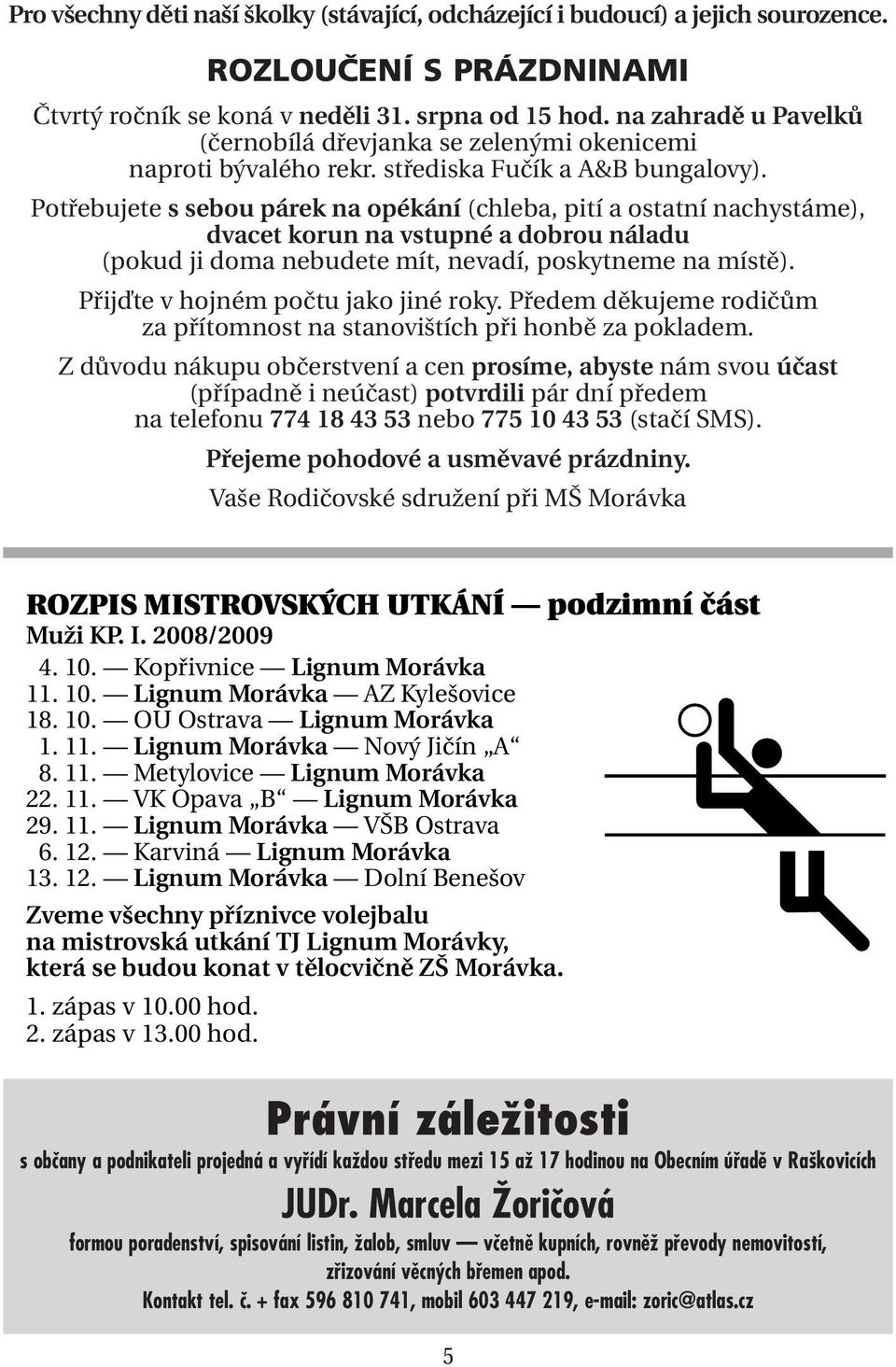 Potřebujete s sebou párek na opékání (chleba, pití a ostatní nachystáme), dvacet korun na vstupné a dobrou náladu (pokud ji doma nebudete mít, nevadí, poskytneme na místě).