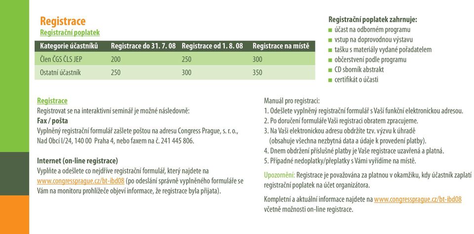 pořadatelem občerstvení podle programu CD sborník abstrakt certifikát o účasti Registrace Registrovat se na interaktivní seminář je možné následovně: Fax / pošta Vyplněný registrační formulář zašlete