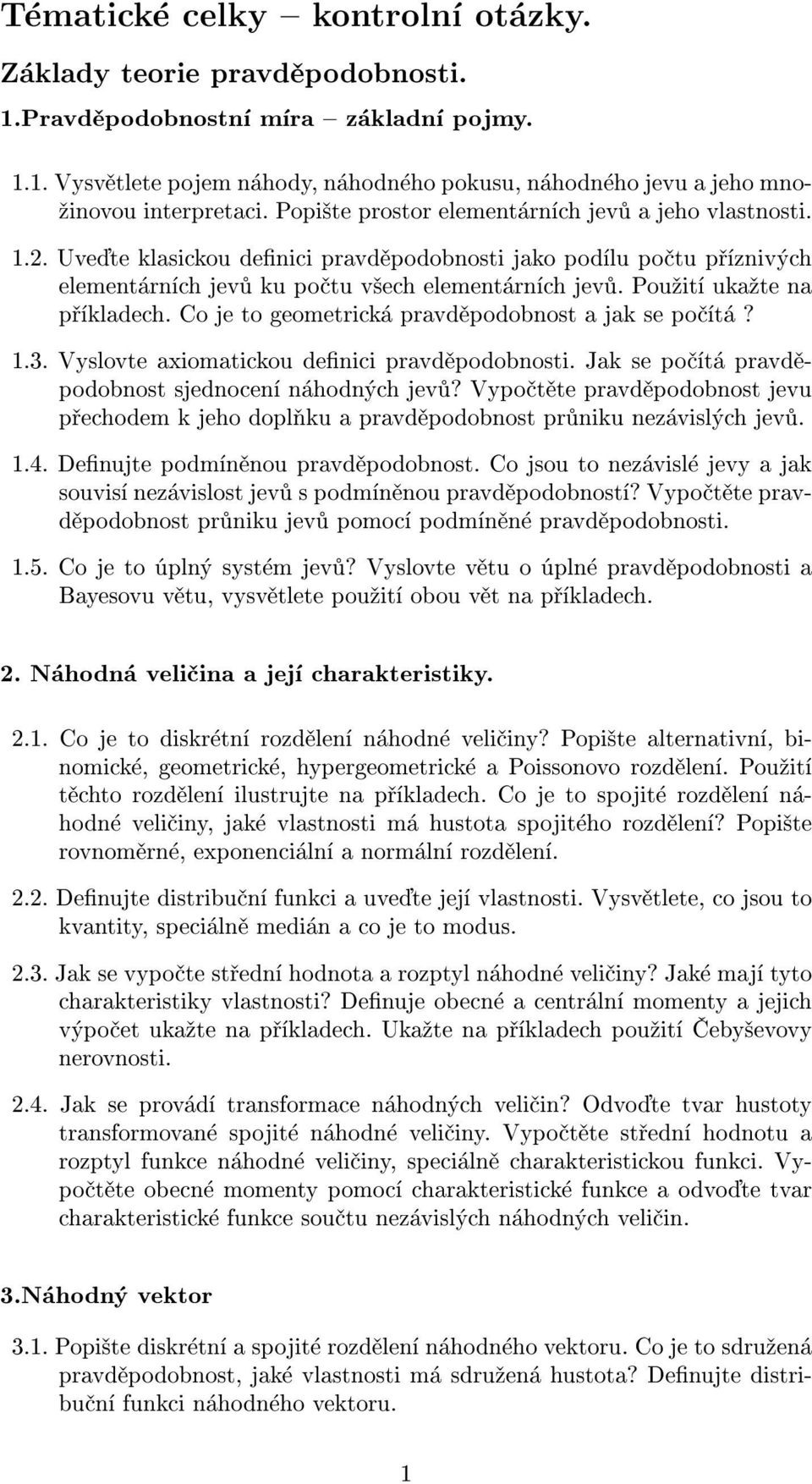 Pou¾ití uka¾te na pøíkladech. Co je to geometrická pravdìpodobnost a jak se poèítá?.3. Vyslovte axiomatickou denici pravdìpodobnosti. Jak se poèítá pravdìpodobnost sjednocení náhodných jevù?