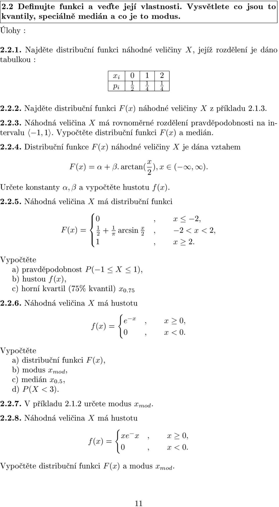 ..3. Náhodná velièina X má rovnomìrné rozdìlení pravdìpodobnosti na intervalu,. Vypoètìte distribuèní funkci F(x) a medián...4. Distribuèní funkce F(x) náhodné velièiny X je dána vztahem F(x) = α + β.