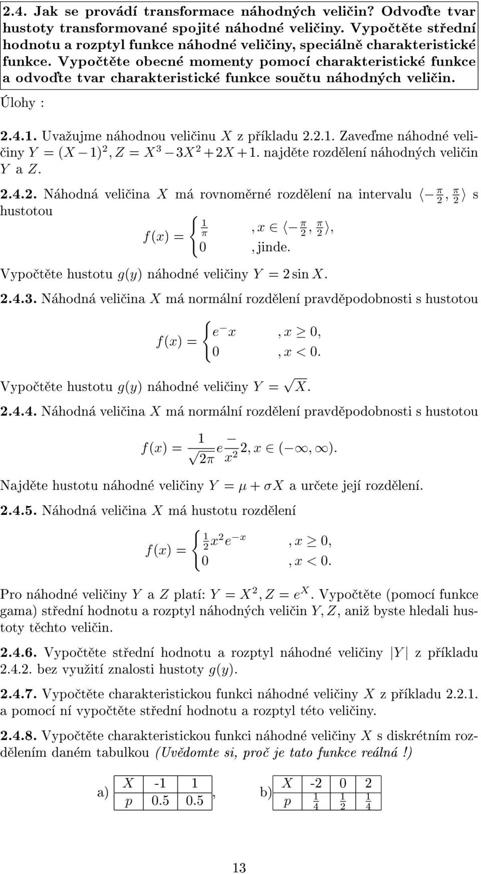 Vypoètìte obecné momenty pomocí charakteristické funkce a odvoïte tvar charakteristické funkce souètu náhodných velièin..4.. Uva¾ujme náhodnou velièinu X z pøíkladu.