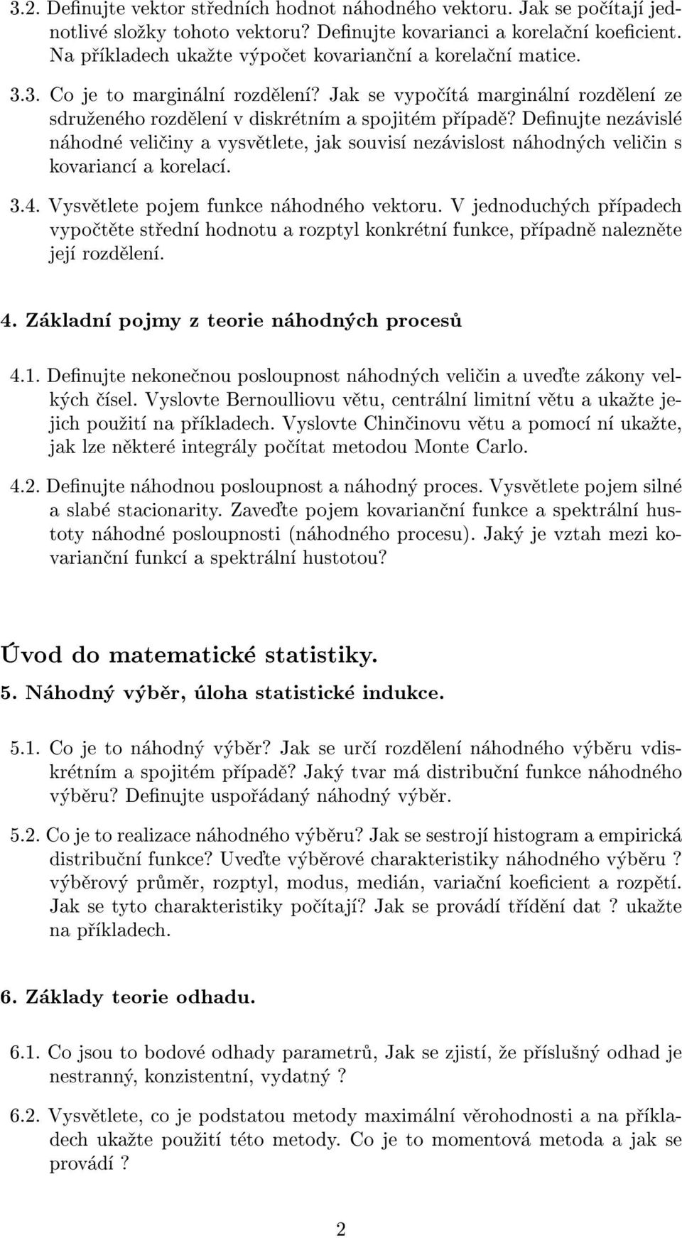 Denujte nezávislé náhodné velièiny a vysvìtlete, jak souvisí nezávislost náhodných velièin s kovariancí a korelací. 3.4. Vysvìtlete pojem funkce náhodného vektoru.