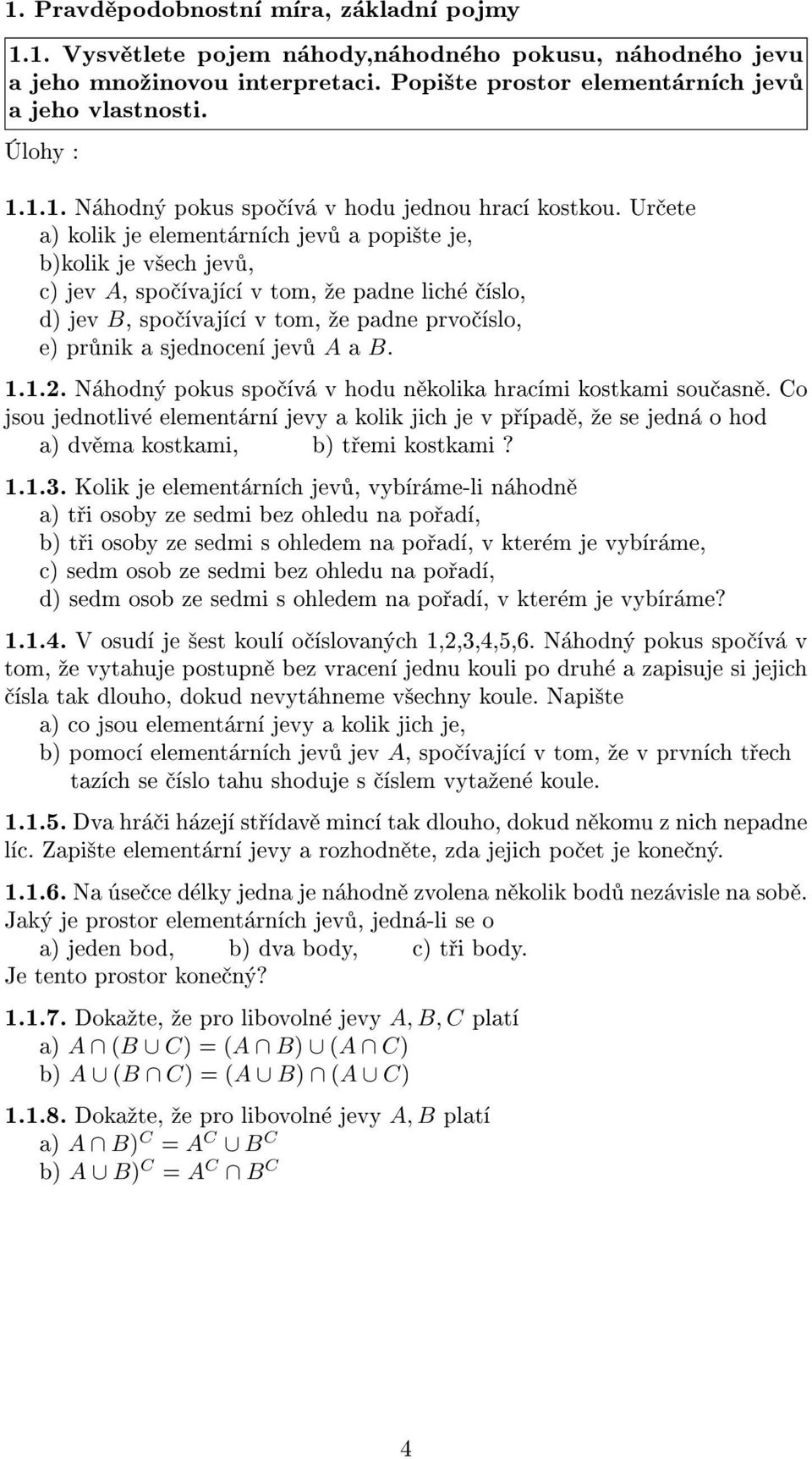 Urèete a) kolik je elementárních jevù a popi¹te je, b)kolik je v¹ech jevù, c) jev A, spoèívající v tom, ¾e padne liché èíslo, d) jev B, spoèívající v tom, ¾e padne prvoèíslo, e) prùnik a sjednocení