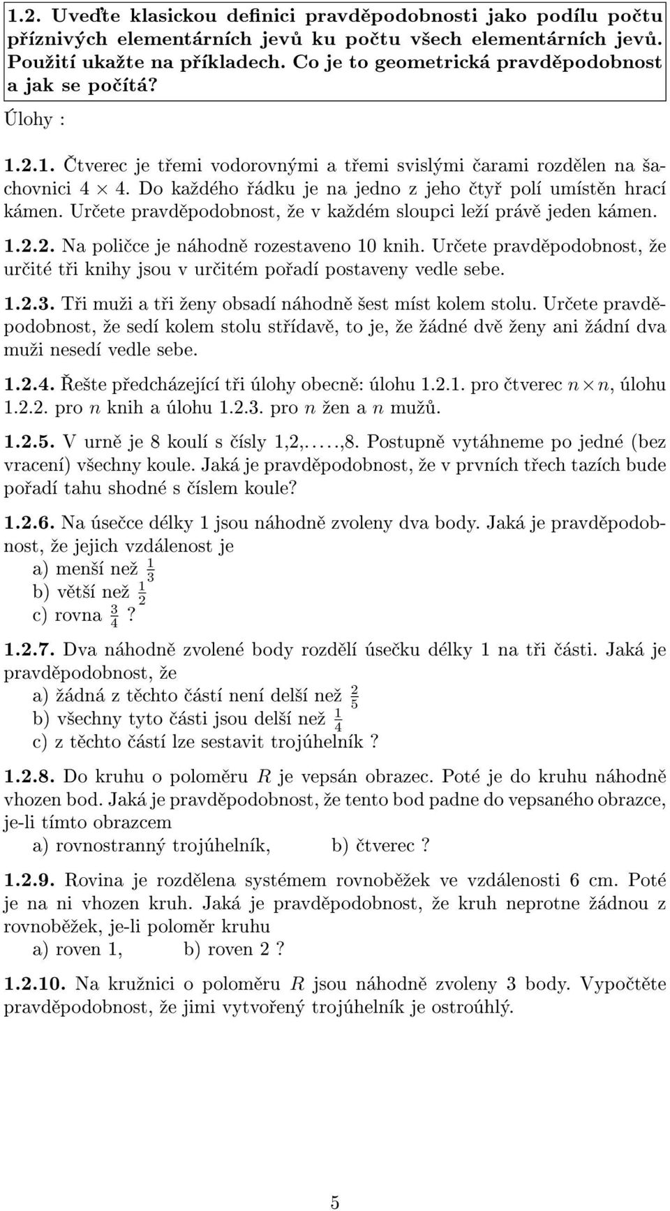 Do ka¾dého øádku je na jedno z jeho ètyø polí umístìn hrací kámen. Urèete pravdìpodobnost, ¾e v ka¾dém sloupci le¾í právì jeden kámen.... Na polièce je náhodnì rozestaveno 0 knih.