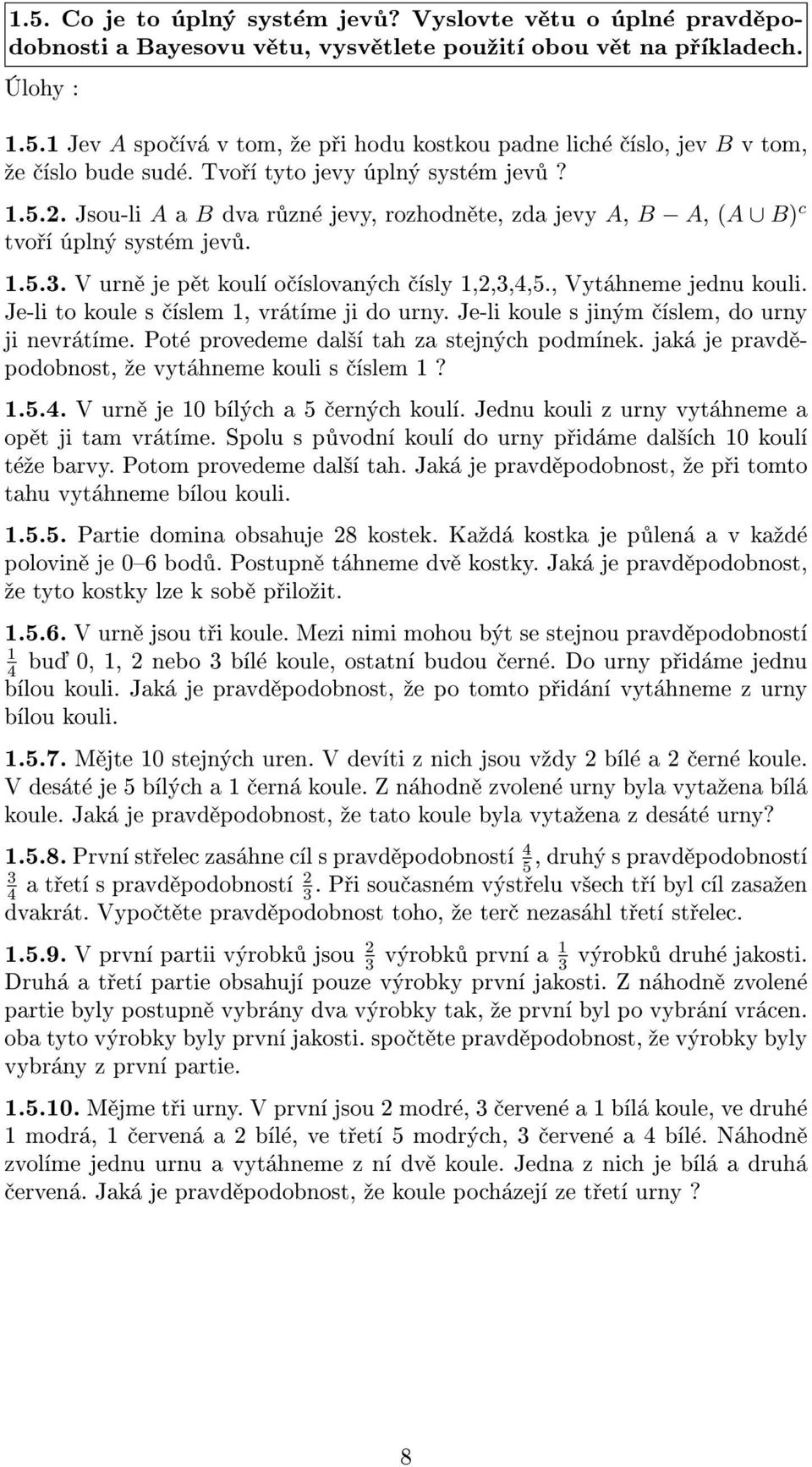 , Vytáhneme jednu kouli. Je-li to koule s èíslem, vrátíme ji do urny. Je-li koule s jiným èíslem, do urny ji nevrátíme. Poté provedeme dal¹í tah za stejných podmínek.