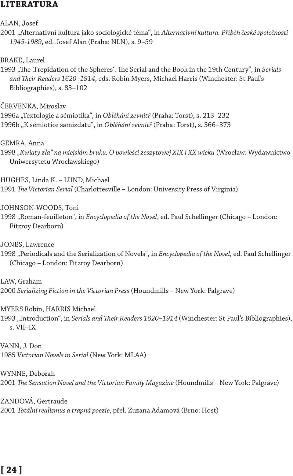 Robin Myers, Michael Harris (Winchester: St Paul s Bibliographies), s. 83 102 ČERVENKA, Miroslav 1996a Textologie a sémiotika, in Obléhání zevnitř (Praha: Torst), s.