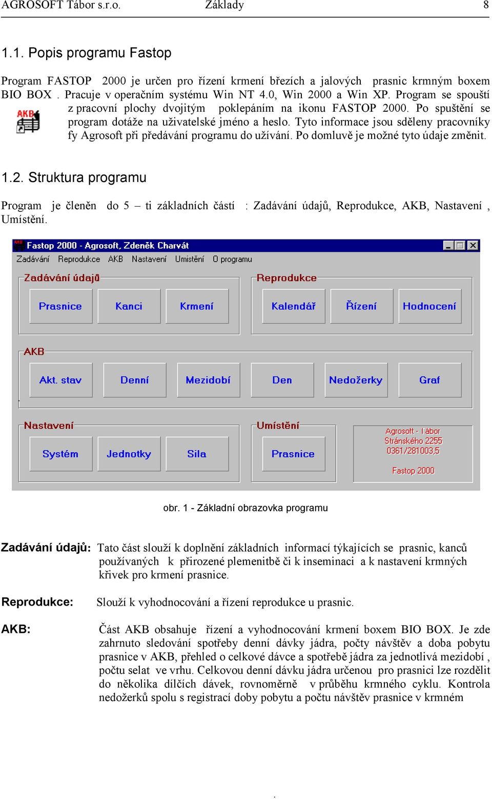 předávání programu do užívání Po domluvě je možné tyto údaje změnit 12 Struktura programu Program je členěn do 5 ti základních částí : Zadávání údajů, Reprodukce, AKB, Nastavení, Umístění obr 1 -