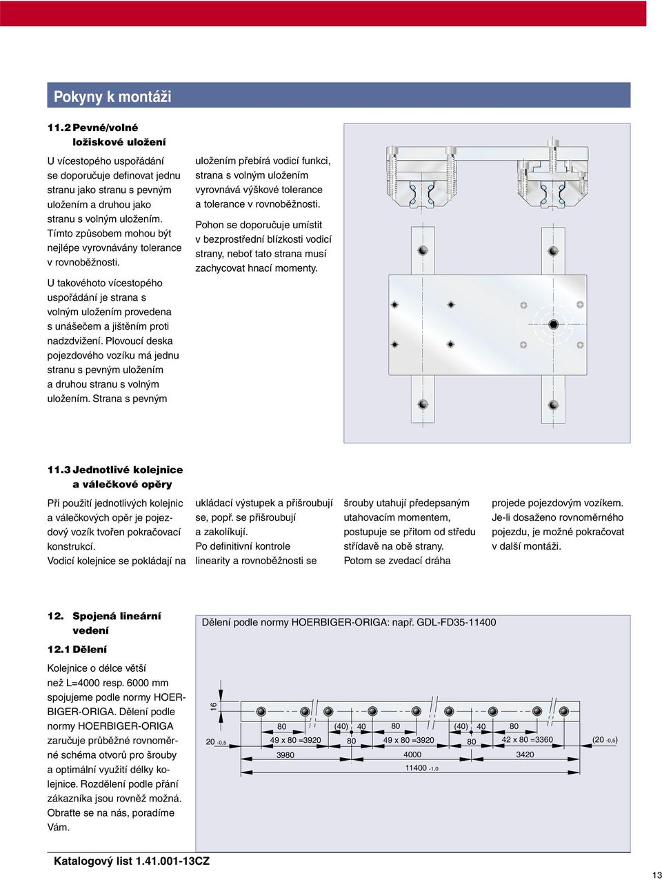 Plovoucí deska pojezdového vozíku má jednu stranu s pevným uložením a druhou stranu s volným uložením.