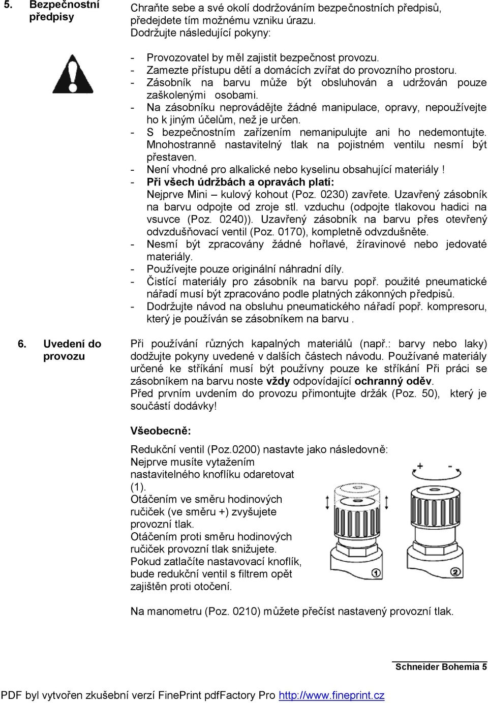 - Zásobník na barvu může být obsluhován a udržován pouze zaškolenými osobami. - Na zásobníku neprovádějte žádné manipulace, opravy, nepoužívejte ho k jiným účelům, než je určen.