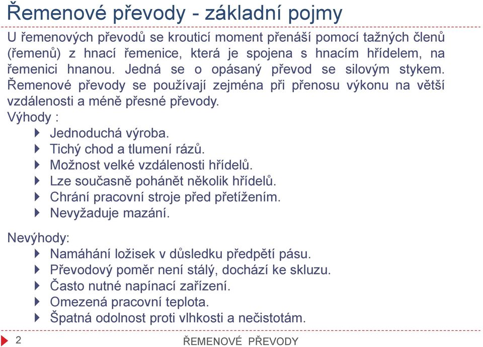 Tichý cho a tlumení rázů. Možnost velké vzálenosti hříelů. Lze současně pohánět několik hříelů. Chrání pracovní stroje pře přetížením. Nevyžauje mazání.