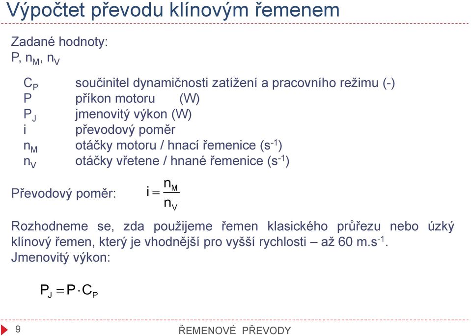 otáčky vřetene / hnané řemenice (s - ) řevoový poměr: J C n i n M V Rozhoneme se, za použijeme řemen klasického