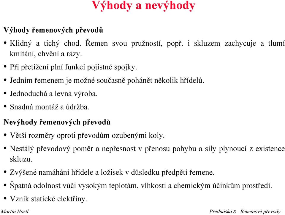 Nevýhoy řeenovýh převoů Větší ozěy opoti převoů ozubenýi koly. Nestálý převoový poě a nepřesnost v přenosu pohybu a síly plynouí z existene skluzu.