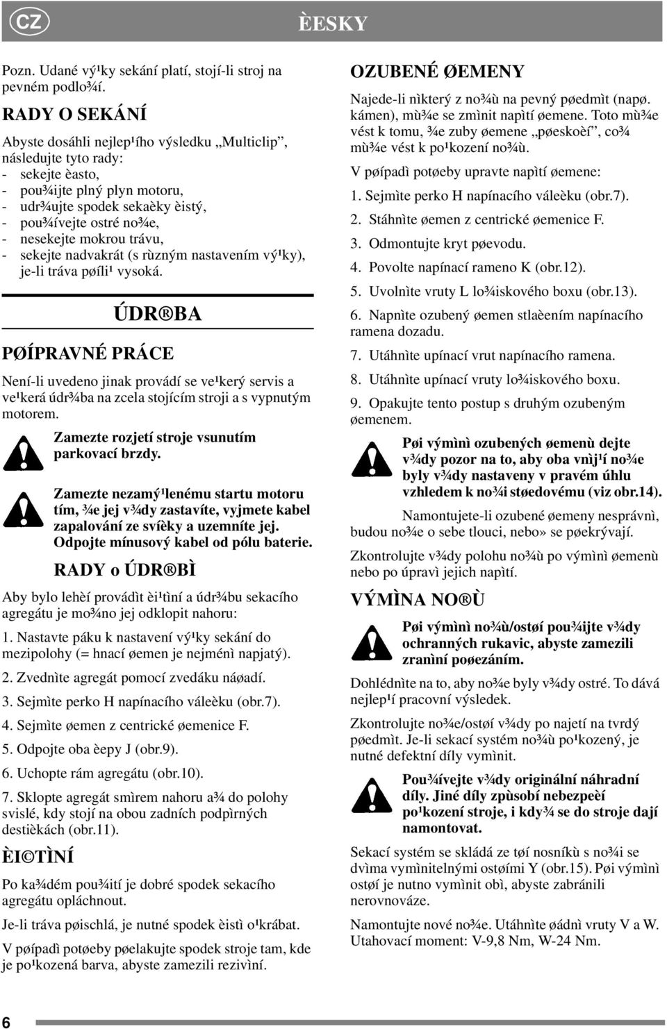 mokrou trávu, - sekejte nadvakrát (s rùzným nastavením vý¹ky), je-li tráva pøíli¹ vysoká.