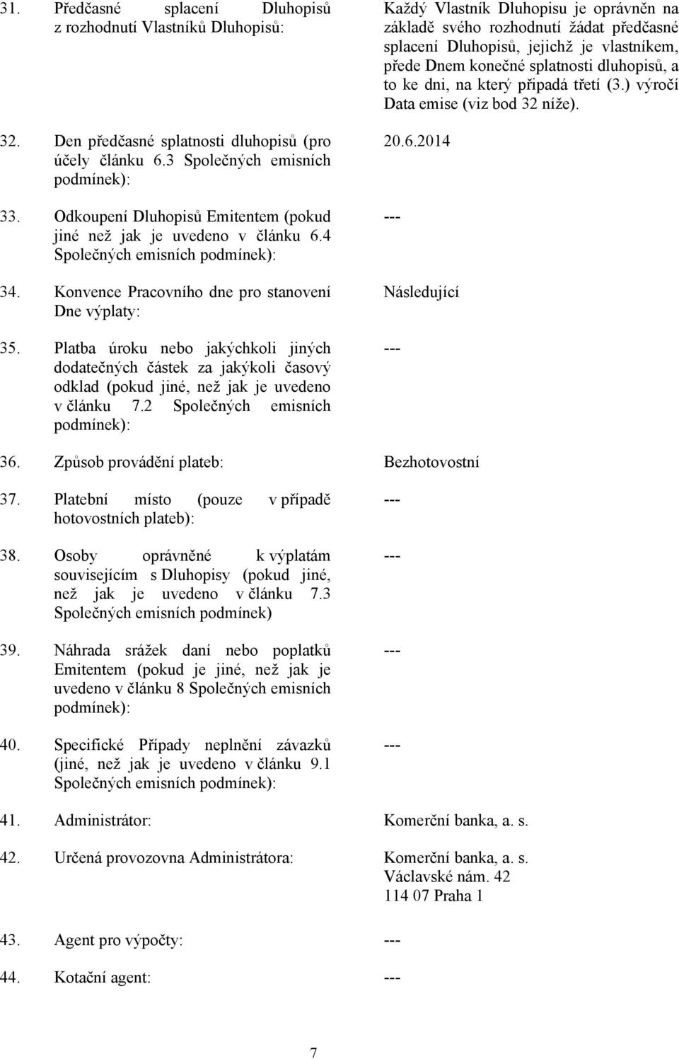 Platba úroku nebo jakýchkoli jiných dodatečných částek za jakýkoli časový odklad (pokud jiné, než jak je uvedeno v článku 7.