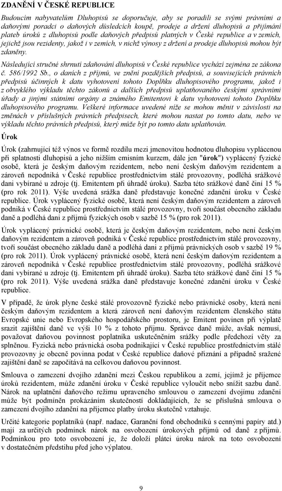 Následující stručné shrnutí zdaňování dluhopisů v České republice vychází zejména ze zákona č. 586/1992 Sb.