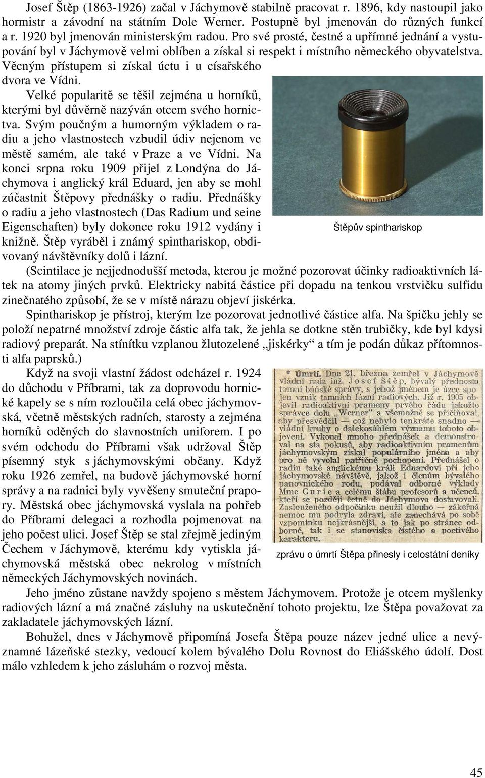 Věcným přístupem si získal úctu i u císařského dvora ve Vídni. Velké popularitě se těšil zejména u horníků, kterými byl důvěrně nazýván otcem svého hornictva.
