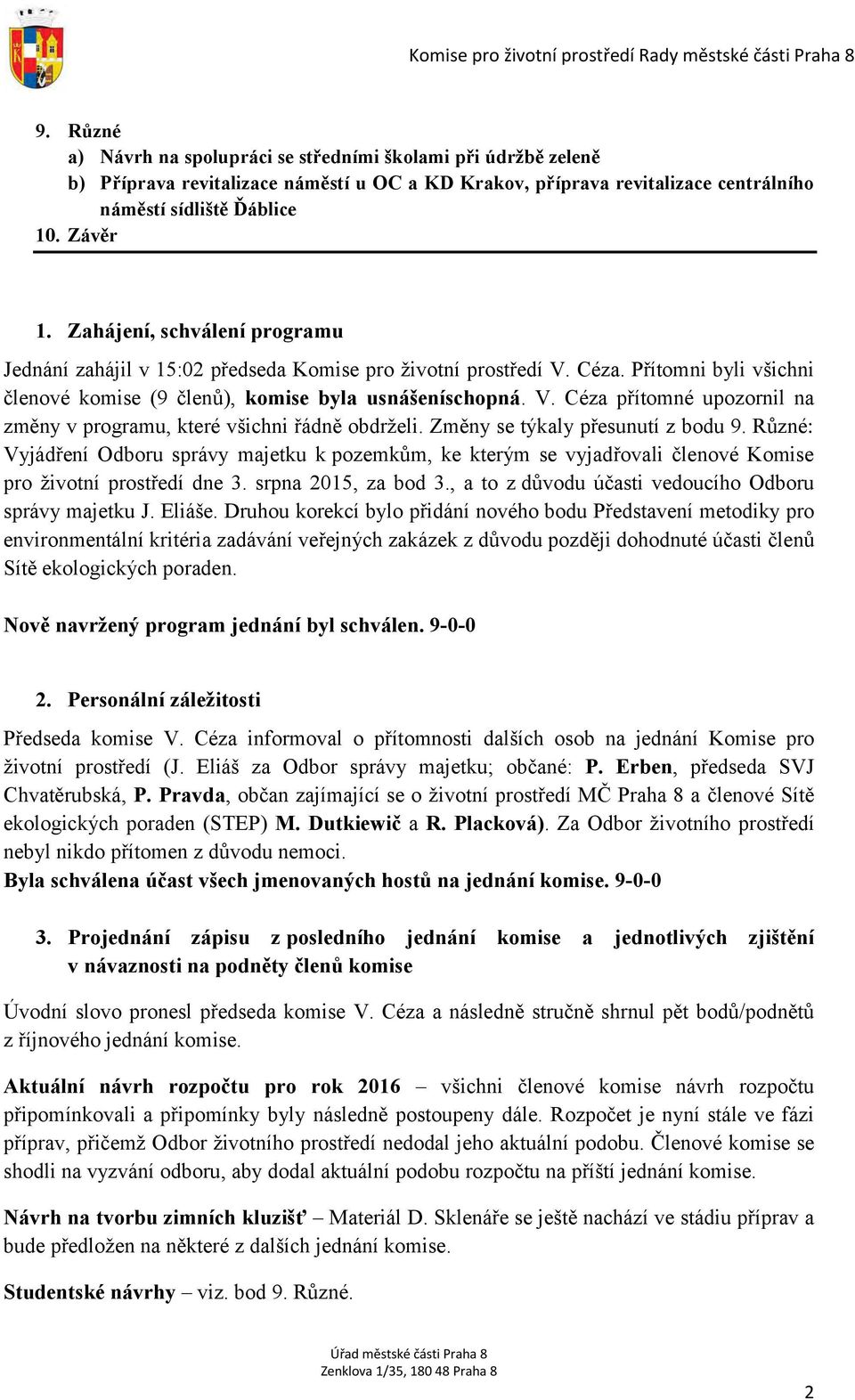 Změny se týkaly přesunutí z bodu 9. Různé: Vyjádření Odboru správy majetku k pozemkům, ke kterým se vyjadřovali členové Komise pro životní prostředí dne 3. srpna 2015, za bod 3.