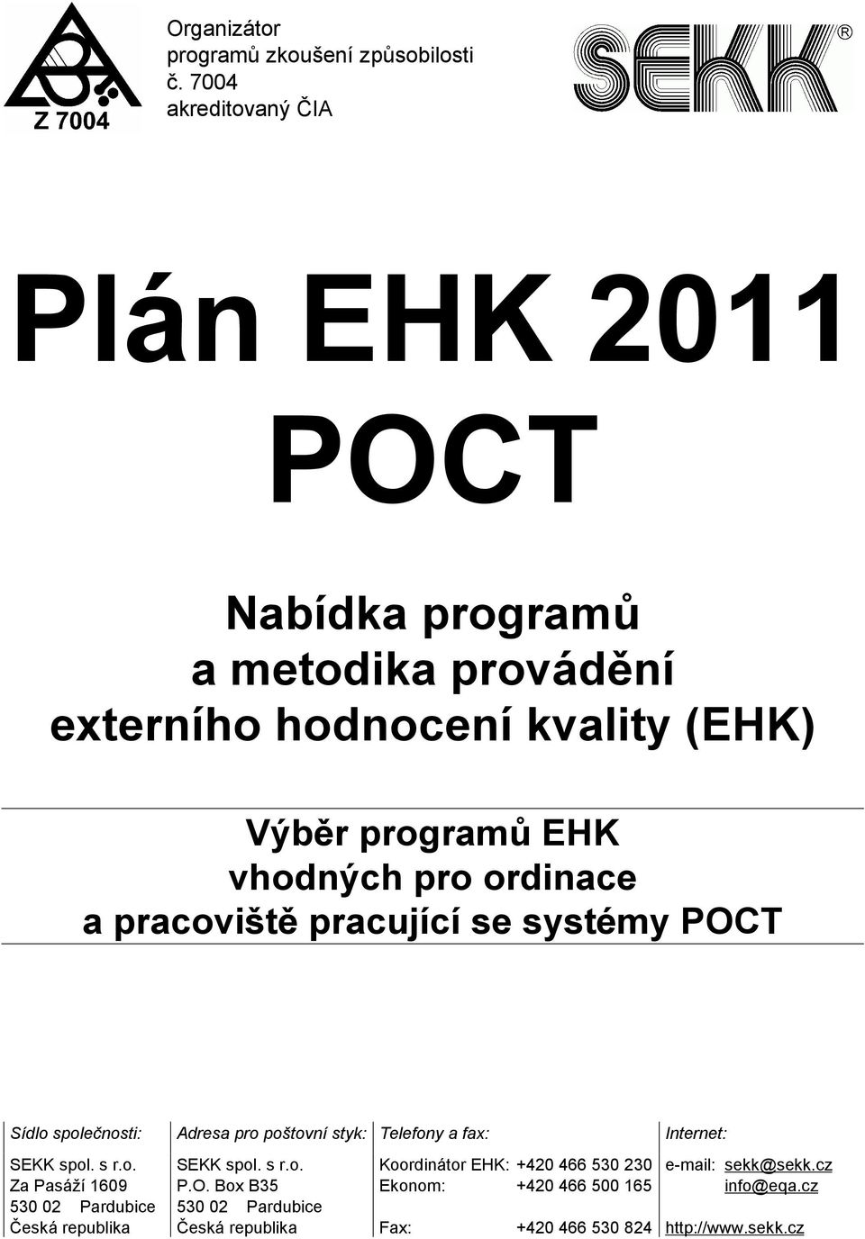 pro ordinace a pracoviště pracující se systémy POCT Sídlo společnosti: Adresa pro poštovní styk: Telefony a fax: Internet: SEKK spol. s r.o. Za Pasáží 1609 530 02 Pardubice Česká republika SEKK spol.