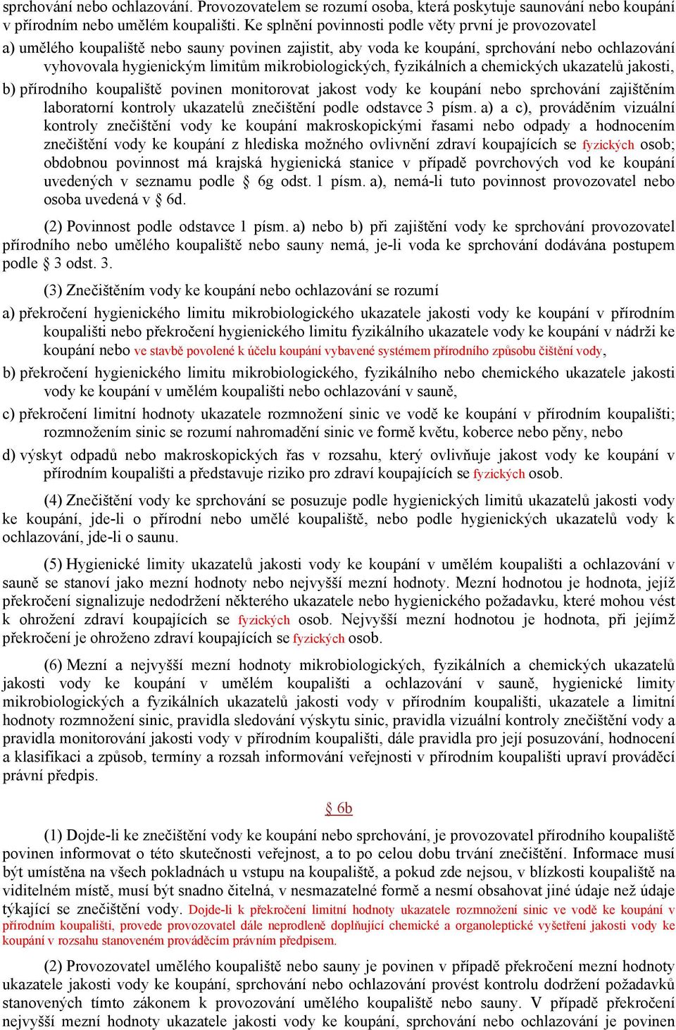 mikrobiologických, fyzikálních a chemických ukazatelů jakosti, b) přírodního koupaliště povinen monitorovat jakost vody ke koupání nebo sprchování zajištěním laboratorní kontroly ukazatelů znečištění
