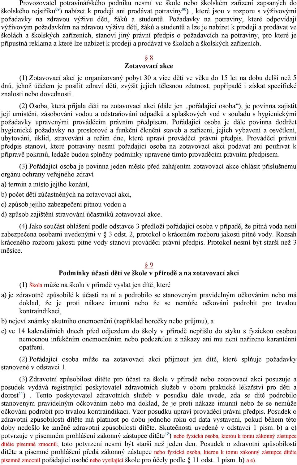 Požadavky na potraviny, které odpovídají výživovým požadavkům na zdravou výživu dětí, žáků a studentů a lze je nabízet k prodeji a prodávat ve školách a školských zařízeních, stanoví jiný právní