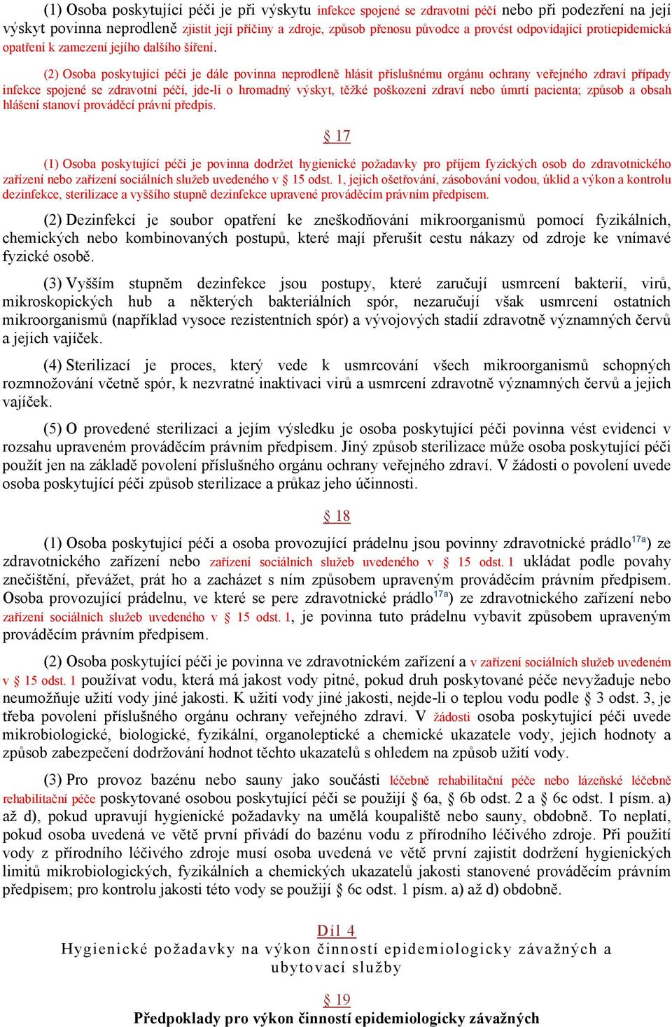 (2) Osoba poskytující péči je dále povinna neprodleně hlásit příslušnému orgánu ochrany veřejného zdraví případy infekce spojené se zdravotní péčí, jde-li o hromadný výskyt, těžké poškození zdraví