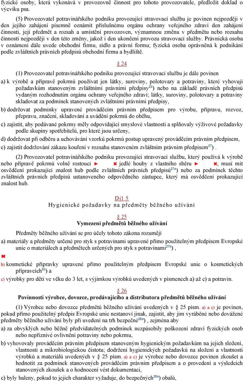 její předmět a rozsah a umístění provozoven, významnou změnu v předmětu nebo rozsahu činnosti nejpozději v den této změny, jakož i den ukončení provozu stravovací služby.