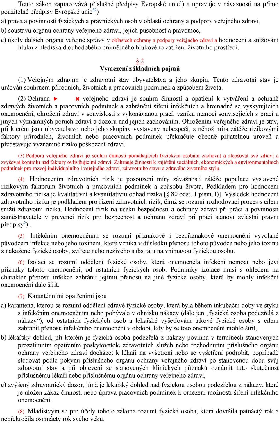 hodnocení a snižování hluku z hlediska dlouhodobého průměrného hlukového zatížení životního prostředí. 2 Vymezení základních pojmů (1) Veřejným zdravím je zdravotní stav obyvatelstva a jeho skupin.