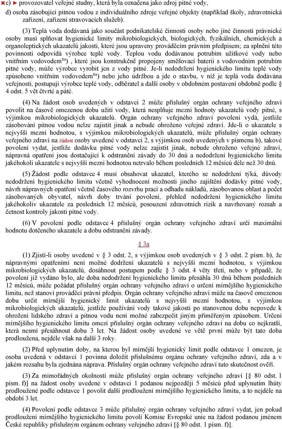 (3) Teplá voda dodávaná jako součást podnikatelské činnosti osoby nebo jiné činnosti právnické osoby musí splňovat hygienické limity mikrobiologických, biologických, fyzikálních, chemických a