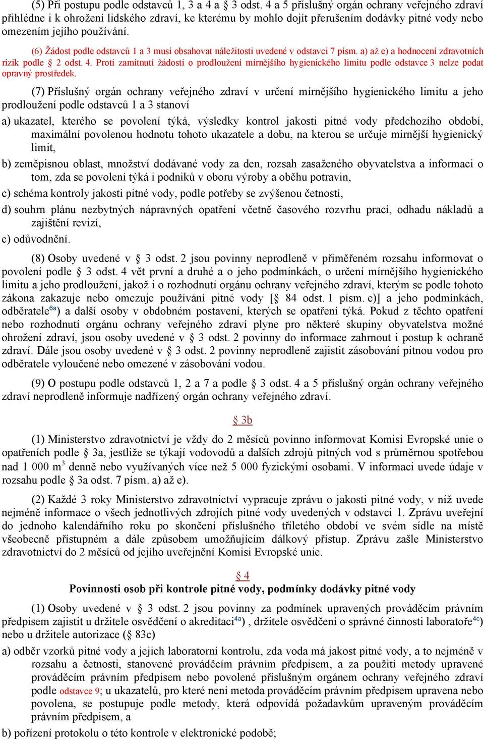 (6) Žádost podle odstavců 1 a 3 musí obsahovat náležitosti uvedené v odstavci 7 písm. a) až e) a hodnocení zdravotních rizik podle 2 odst. 4.