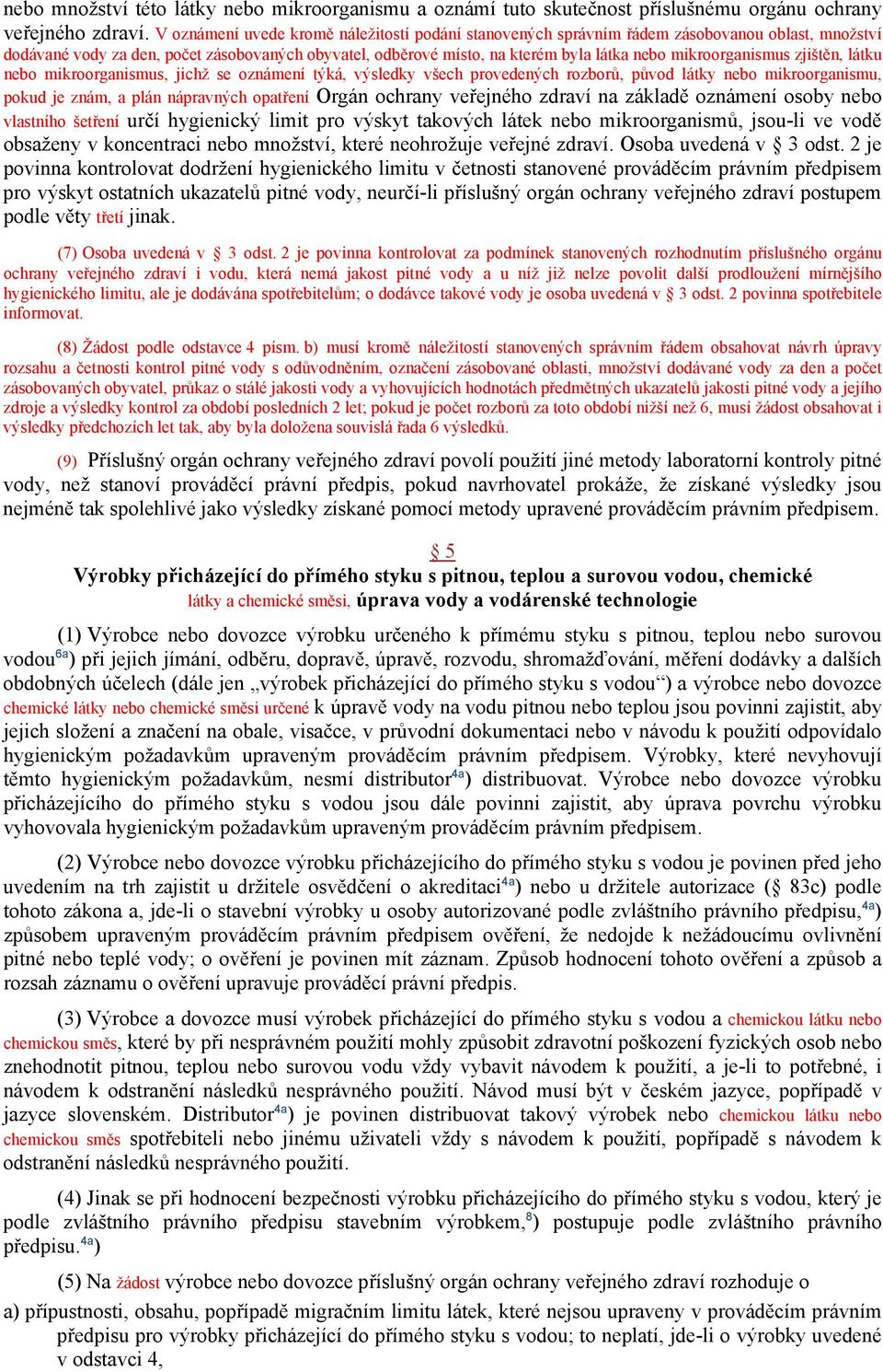 mikroorganismus zjištěn, látku nebo mikroorganismus, jichž se oznámení týká, výsledky všech provedených rozborů, původ látky nebo mikroorganismu, pokud je znám, a plán nápravných opatření Orgán